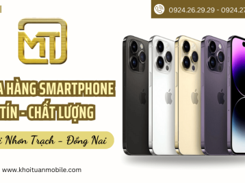 Mách bạn cửa hàng smartphone uy tín, chất lượng tại Nhơn Trạch Đồng Nai